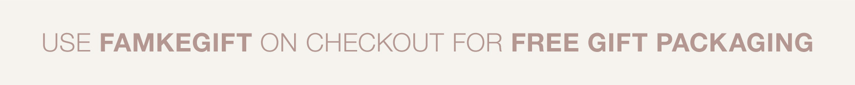 Use FamkeGift on checkout for free gift packaging